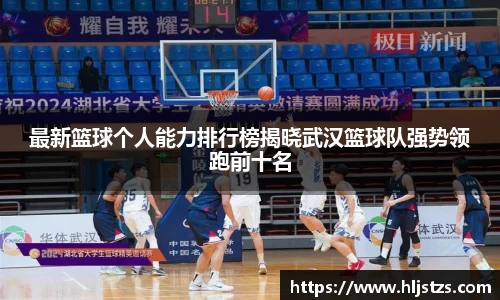 最新篮球个人能力排行榜揭晓武汉篮球队强势领跑前十名